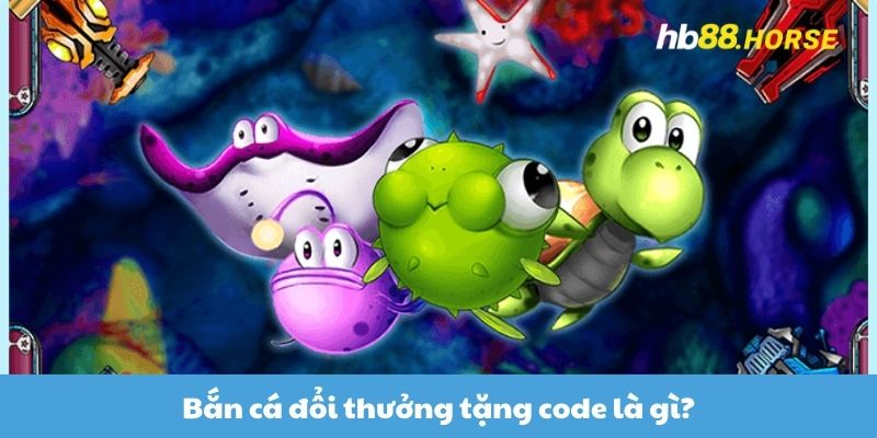 Bắn cá đổi thưởng tặng code là gì? 