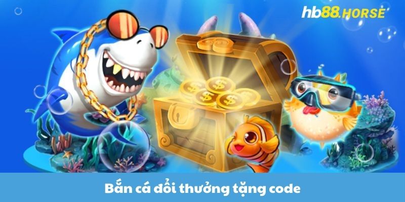 Bắn Cá Đổi Thưởng Tặng Code Siêu Hấp Dẫn Tại HB88