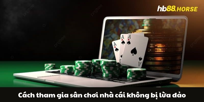 Cách tham gia sân chơi nhà cái không bị lừa đảo