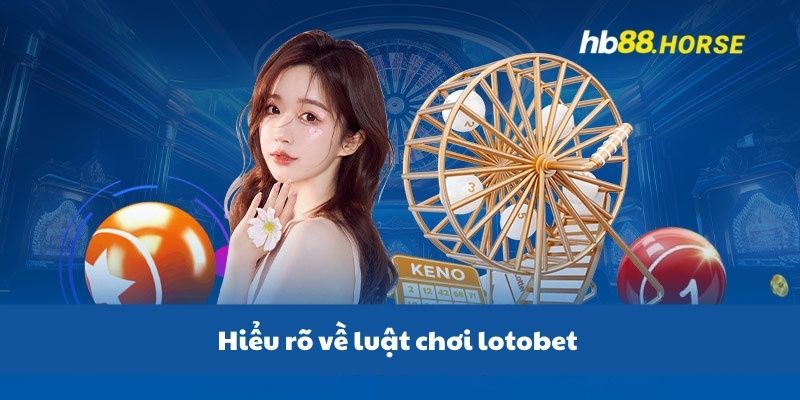 Hiểu rõ về luật chơi lotobet