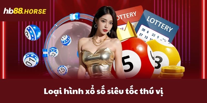 Loại hình xổ số siêu tốc thú vị