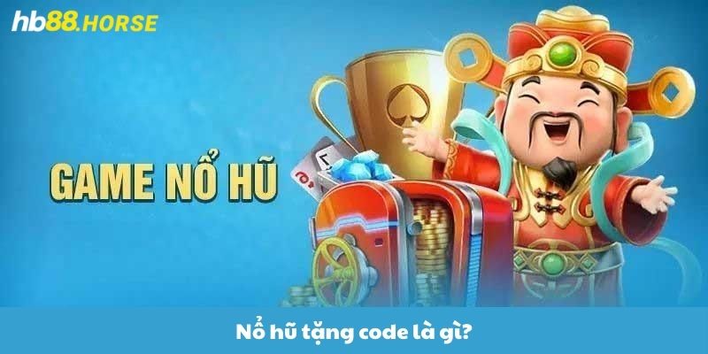 Nổ hũ tặng code là gì?