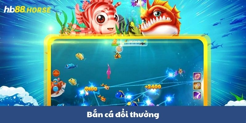 Bắn Cá Đổi Thưởng HB88 - Trò Chơi Hấp Dẫn Không Nên Bỏ Lỡ