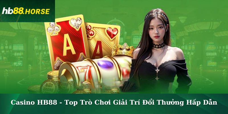 Casino HB88 - Top Trò Chơi Giải Trí Đổi Thưởng Hấp Dẫn