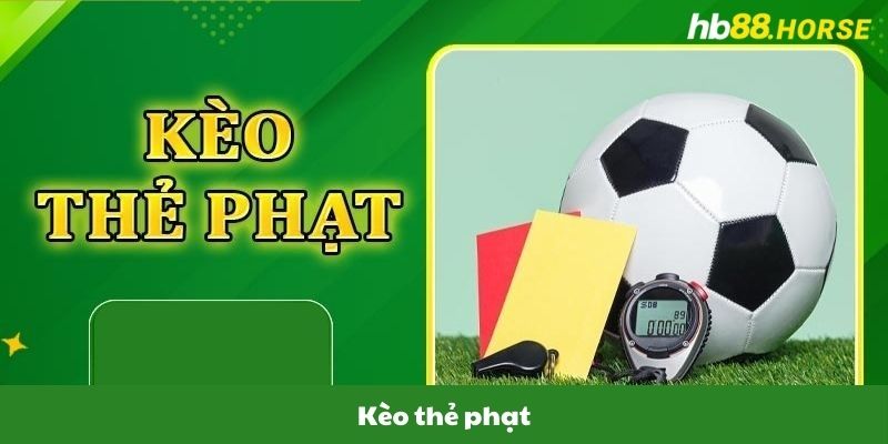 Kèo Thẻ Phạt - Hướng Dẫn Lối Chơi Cho Người Mới Của HB88