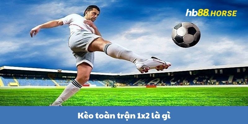 Kèo Toàn Trận 1x2 Là Gì? - Hướng Dẫn Cách Chơi, Mẹo Chơi