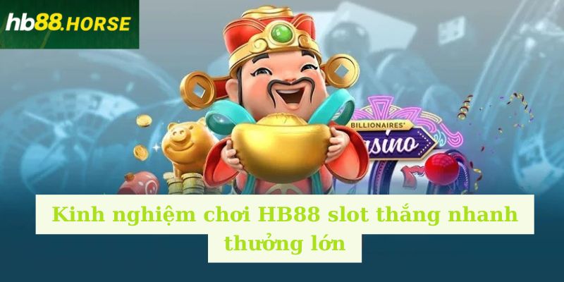 inh nghiệm chơi HB88 slot thắng nhanh thưởng lớn
