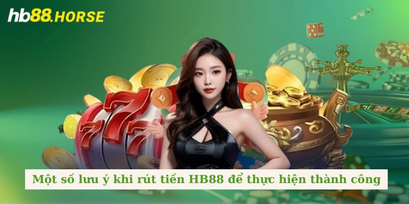 Một số lưu ý khi rút tiền HB88 để thực hiện thành công