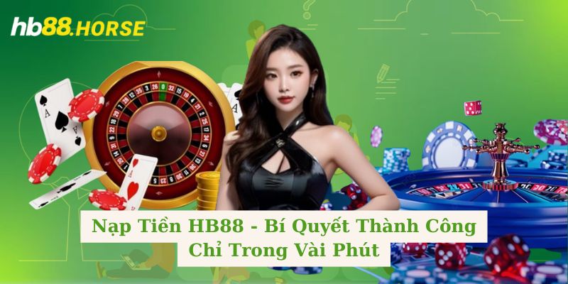 Nạp Tiền HB88 - Bí Quyết Thành Công Chỉ Trong Vài Phút