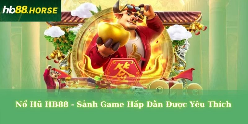 Nổ Hũ HB88 - Sảnh Game Hấp Dẫn Được Yêu Thích