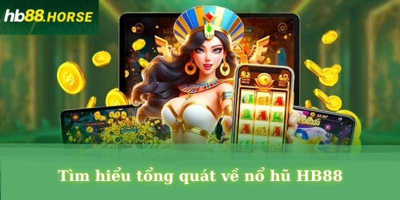 Tìm hiểu tổng quát về nổ hũ HB88 